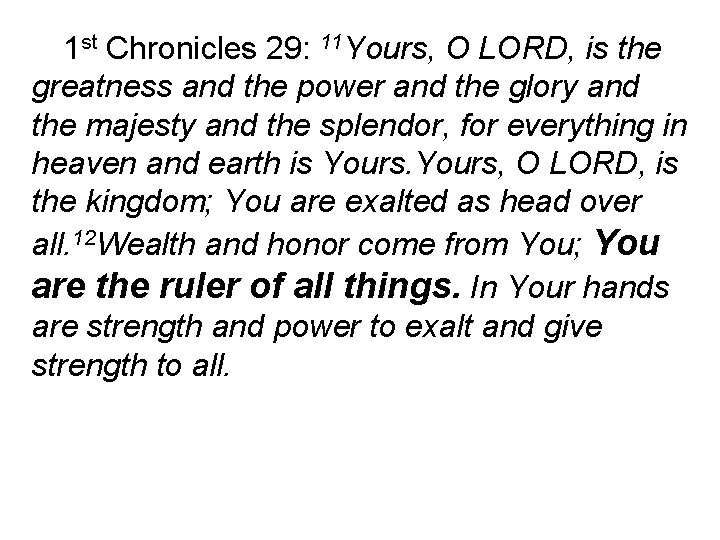 1 st Chronicles 29: 11 Yours, O LORD, is the greatness and the power