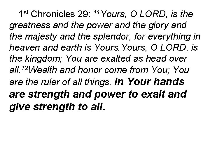 1 st Chronicles 29: 11 Yours, O LORD, is the greatness and the power