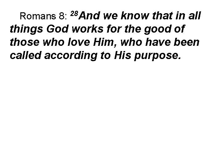 Romans 8: 28 And we know that in all things God works for the