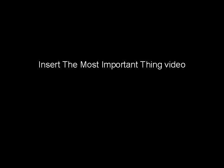 Insert The Most Important Thing video 