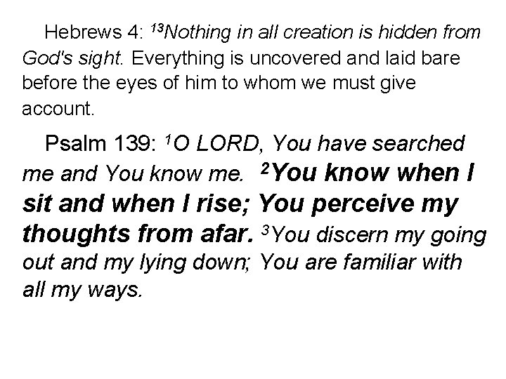 Hebrews 4: 13 Nothing in all creation is hidden from God's sight. Everything is