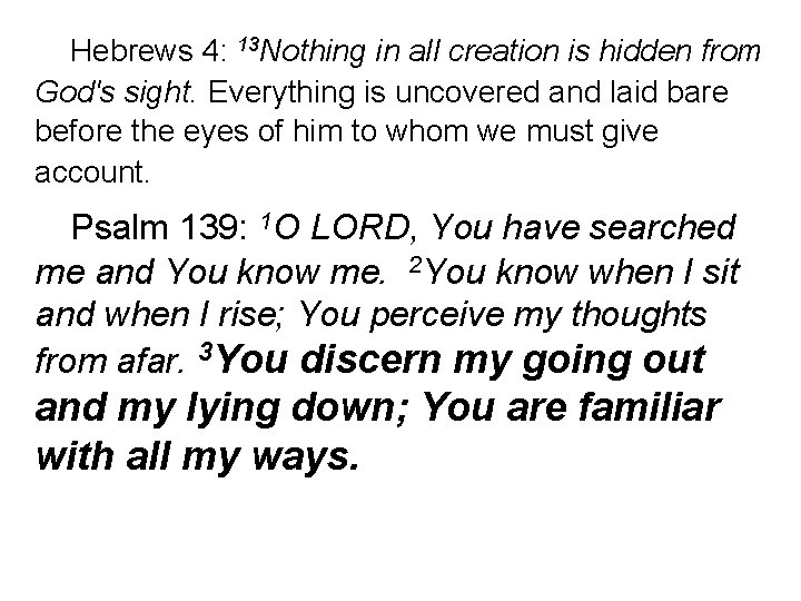 Hebrews 4: 13 Nothing in all creation is hidden from God's sight. Everything is