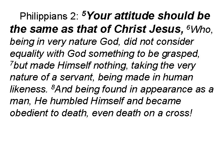 Philippians 2: 5 Your attitude should be the same as that of Christ Jesus,