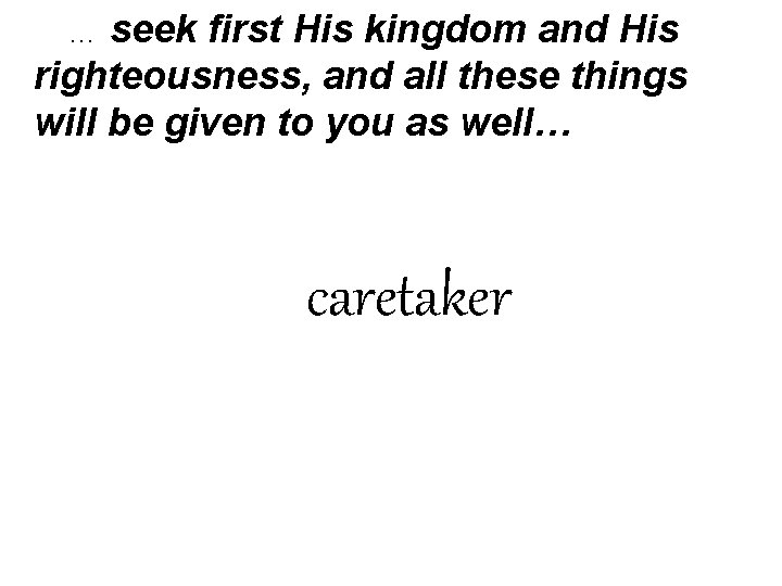 seek first His kingdom and His righteousness, and all these things will be given