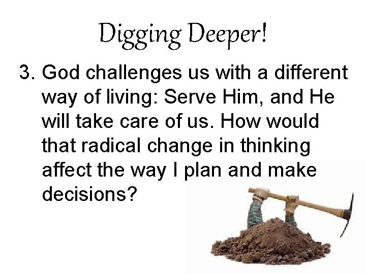Digging Deeper! 3. God challenges us with a different way of living: Serve Him,