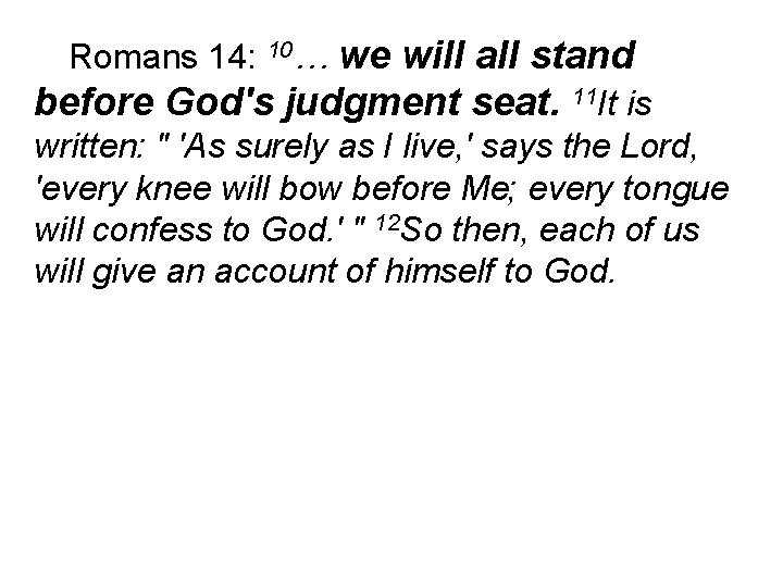 we will all stand before God's judgment seat. 11 It is Romans 14: 10…