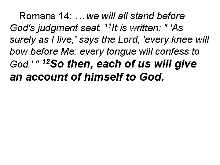 Romans 14: …we will all stand before God's judgment seat. 11 It is written: