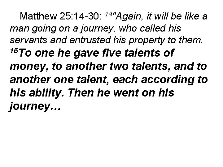 Matthew 25: 14 -30: 14"Again, it will be like a man going on a