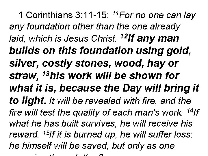 1 Corinthians 3: 11 -15: 11 For no one can lay any foundation other