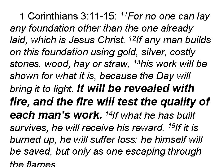 1 Corinthians 3: 11 -15: 11 For no one can lay any foundation other