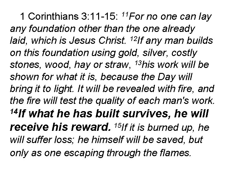 1 Corinthians 3: 11 -15: 11 For no one can lay any foundation other