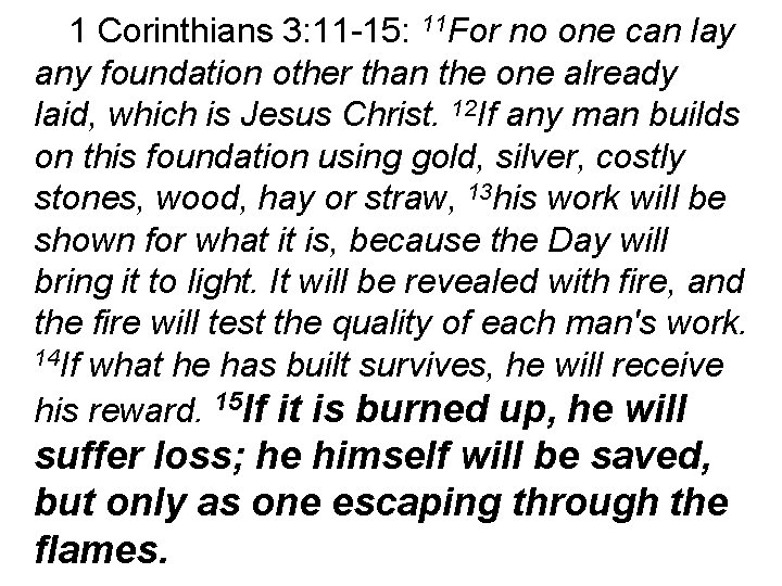 1 Corinthians 3: 11 -15: 11 For no one can lay any foundation other