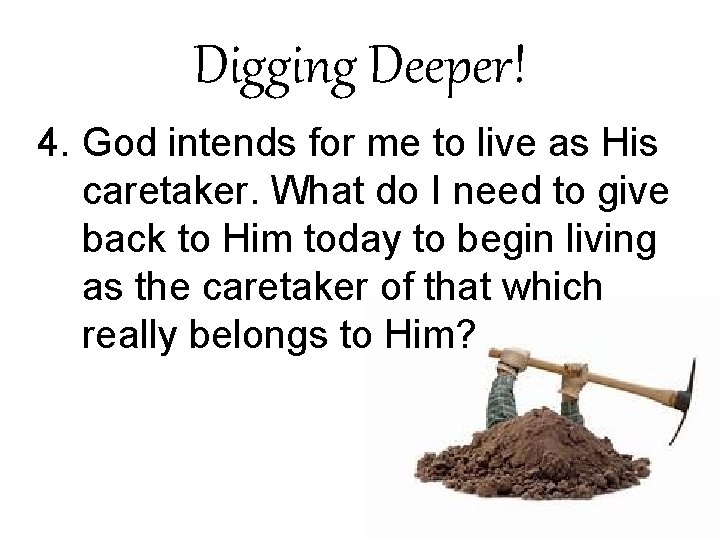 Digging Deeper! 4. God intends for me to live as His caretaker. What do