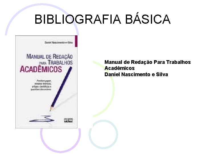 BIBLIOGRAFIA BÁSICA Manual de Redação Para Trabalhos Acadêmicos Daniel Nascimento e Silva 