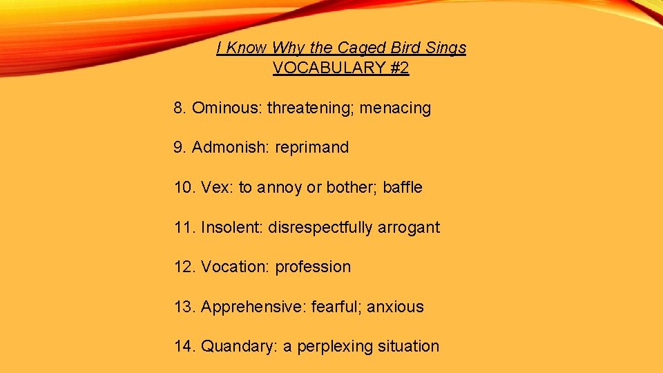 I Know Why the Caged Bird Sings VOCABULARY #2 8. Ominous: threatening; menacing 9.