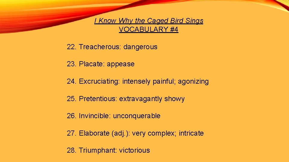 I Know Why the Caged Bird Sings VOCABULARY #4 22. Treacherous: dangerous 23. Placate: