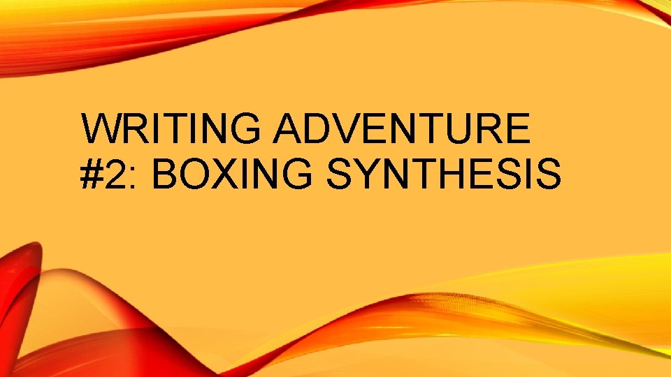WRITING ADVENTURE #2: BOXING SYNTHESIS 