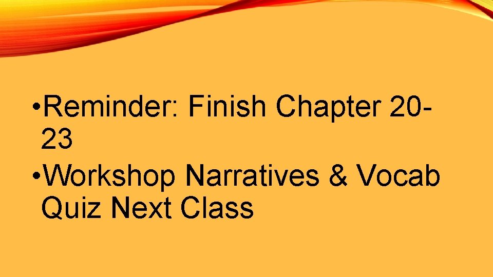  • Reminder: Finish Chapter 2023 • Workshop Narratives & Vocab Quiz Next Class