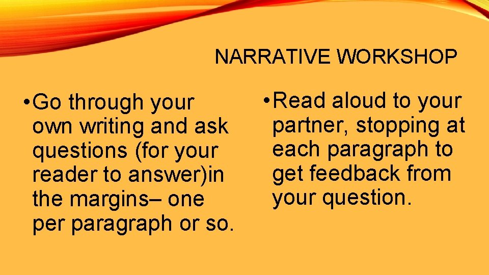 NARRATIVE WORKSHOP • Go through your own writing and ask questions (for your reader