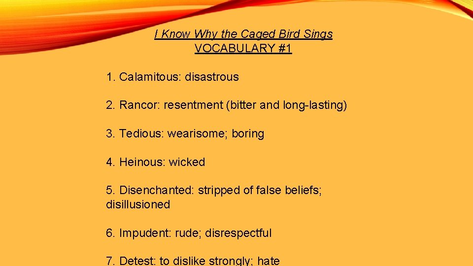I Know Why the Caged Bird Sings VOCABULARY #1 1. Calamitous: disastrous 2. Rancor: