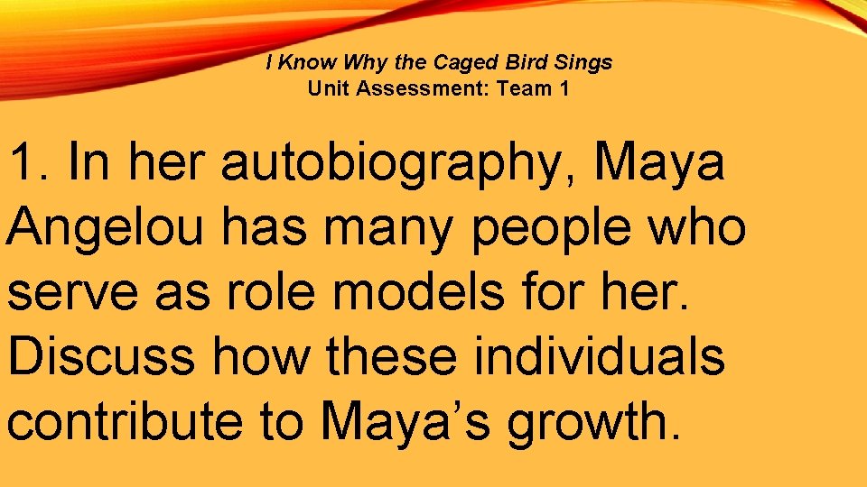 I Know Why the Caged Bird Sings Unit Assessment: Team 1 1. In her