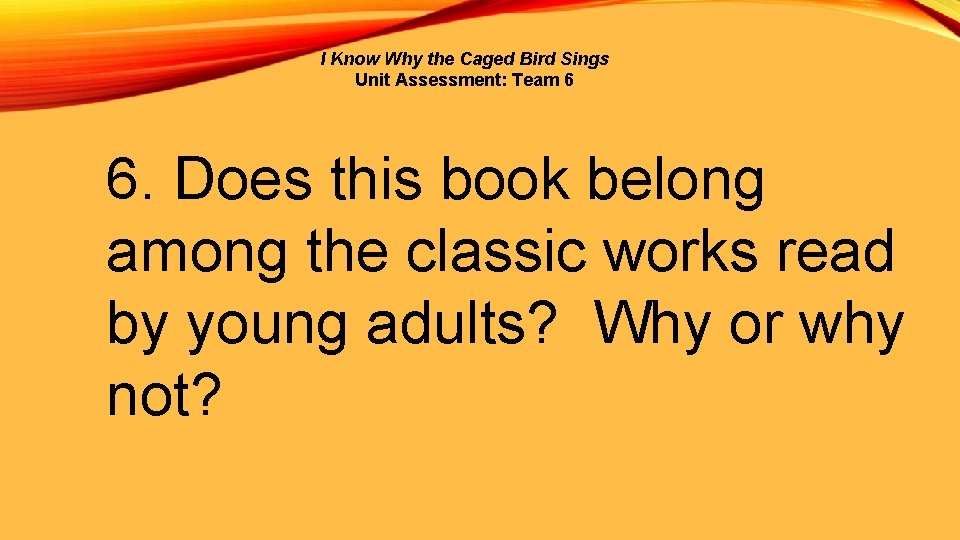 I Know Why the Caged Bird Sings Unit Assessment: Team 6 6. Does this