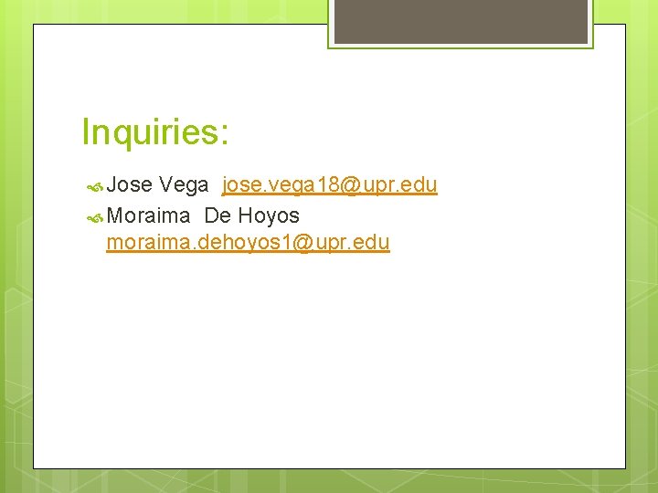 Inquiries: Jose Vega jose. vega 18@upr. edu Moraima De Hoyos moraima. dehoyos 1@upr. edu