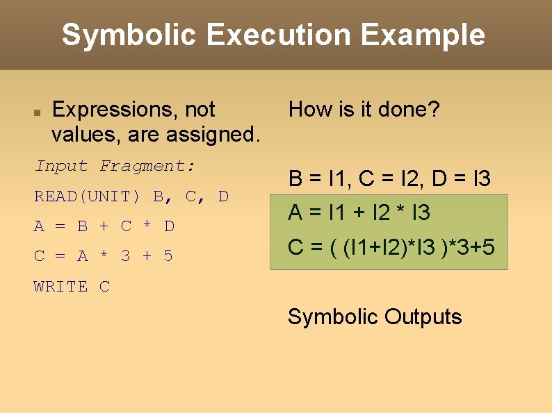 Symbolic Execution Example Expressions, not values, are assigned. Input Fragment: READ(UNIT) B, C, D