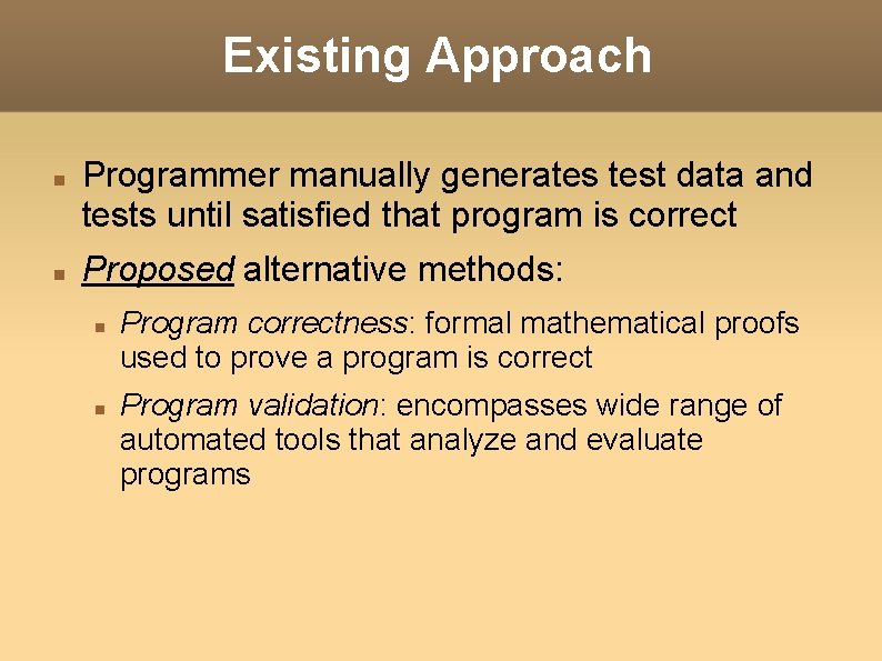 Existing Approach Programmer manually generates test data and tests until satisfied that program is