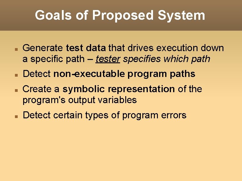 Goals of Proposed System Generate test data that drives execution down a specific path