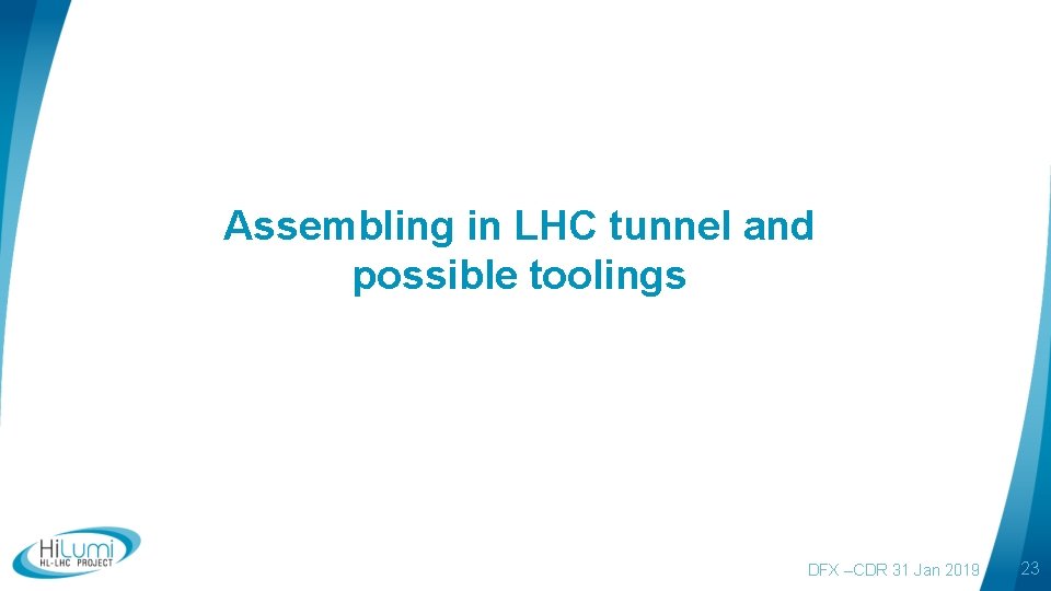 Assembling in LHC tunnel and possible toolings DFX –CDR 31 Jan 2019 23 