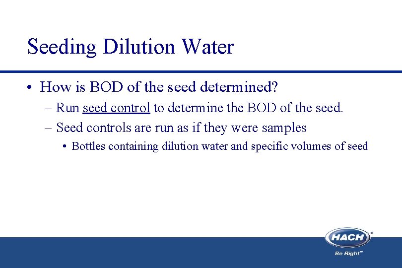 Seeding Dilution Water • How is BOD of the seed determined? – Run seed