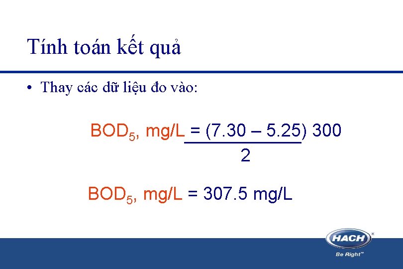 Tính toán kết quả • Thay các dữ liệu đo vào: BOD 5, mg/L