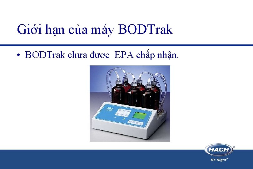 Giới hạn của máy BODTrak • BODTrak chưa đươc EPA chấp nhận. 