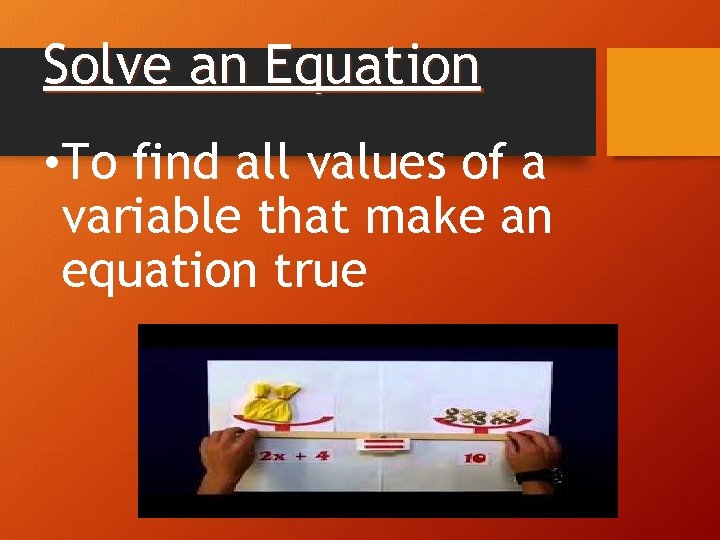 Solve an Equation • To find all values of a variable that make an