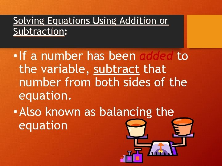 Solving Equations Using Addition or Subtraction: • If a number has been added to