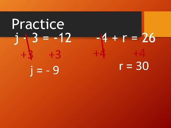 Practice j - 3 = -12 +3 +3 j=-9 -4 + r = 26