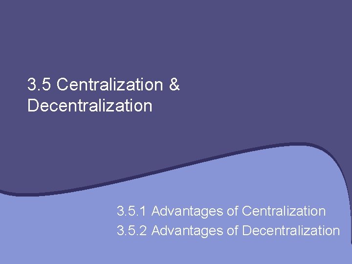 3. 5 Centralization & Decentralization 3. 5. 1 Advantages of Centralization 3. 5. 2