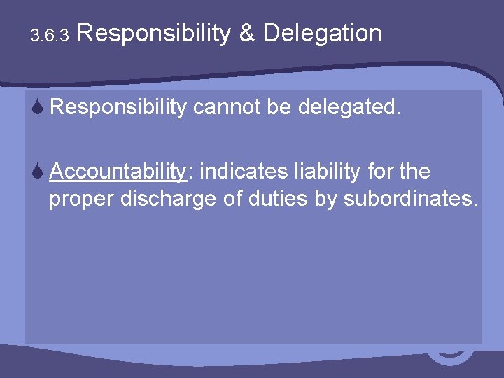3. 6. 3 Responsibility & Delegation S Responsibility cannot be delegated. S Accountability: indicates