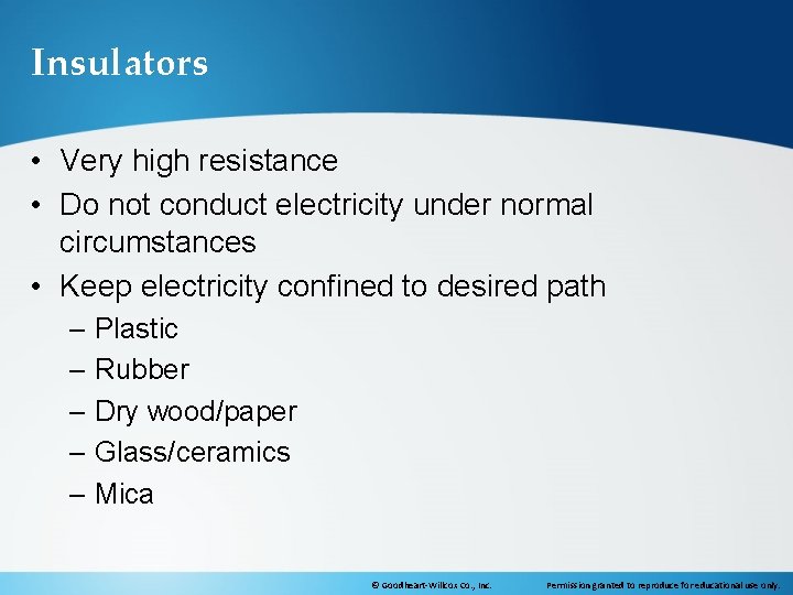 Insulators • Very high resistance • Do not conduct electricity under normal circumstances •