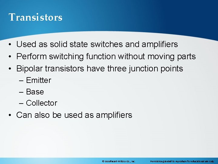 Transistors • Used as solid state switches and amplifiers • Perform switching function without