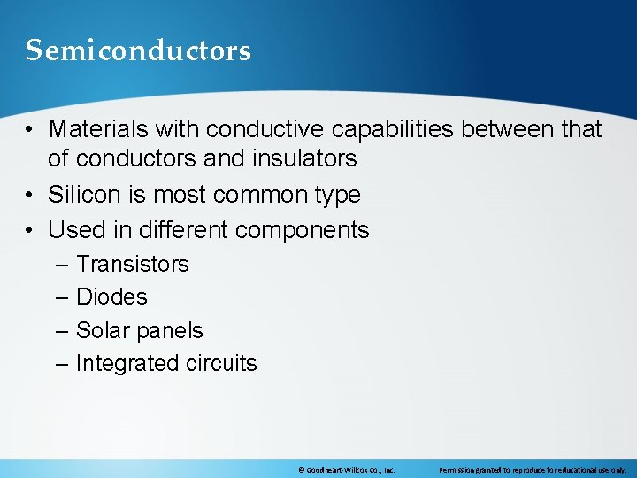 Semiconductors • Materials with conductive capabilities between that of conductors and insulators • Silicon