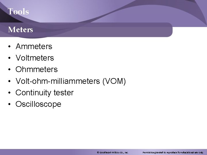 Tools Meters • • • Ammeters Voltmeters Ohmmeters Volt-ohm-milliammeters (VOM) Continuity tester Oscilloscope ©