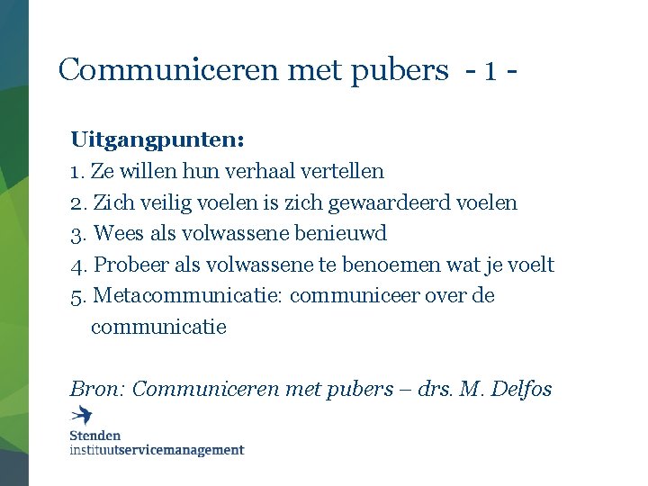 Communiceren met pubers - 1 Uitgangpunten: 1. Ze willen hun verhaal vertellen 2. Zich