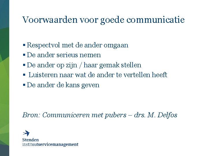 Voorwaarden voor goede communicatie § Respectvol met de ander omgaan § De ander serieus