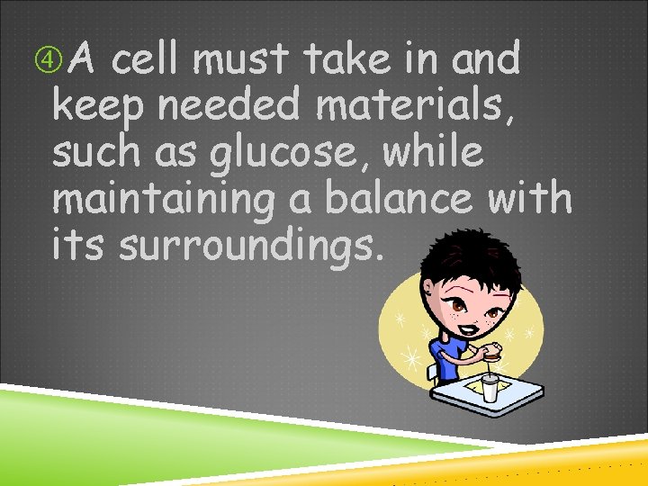  A cell must take in and keep needed materials, such as glucose, while