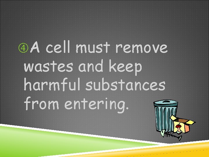  A cell must remove wastes and keep harmful substances from entering. 