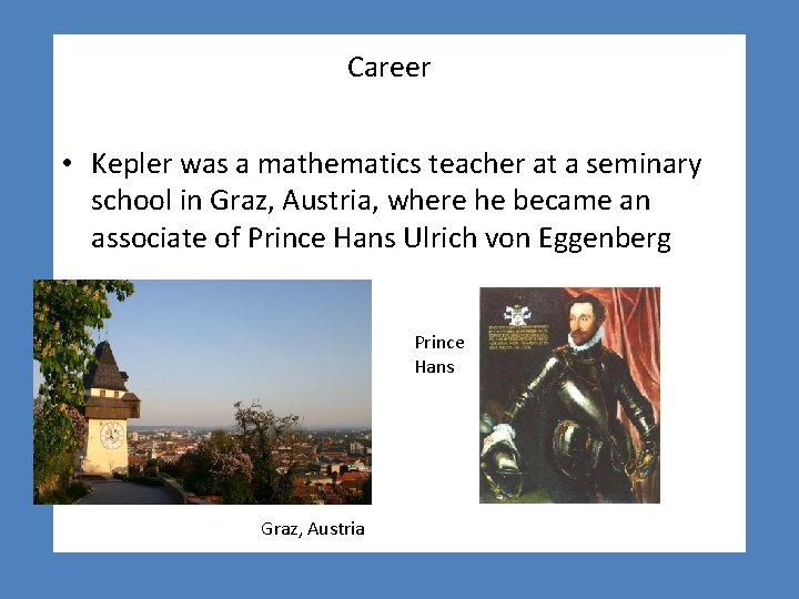 Career • Kepler was a mathematics teacher at a seminary school in Graz, Austria,