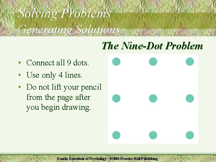 Solving Problems Generating Solutions The Nine-Dot Problem • Connect all 9 dots. • Use