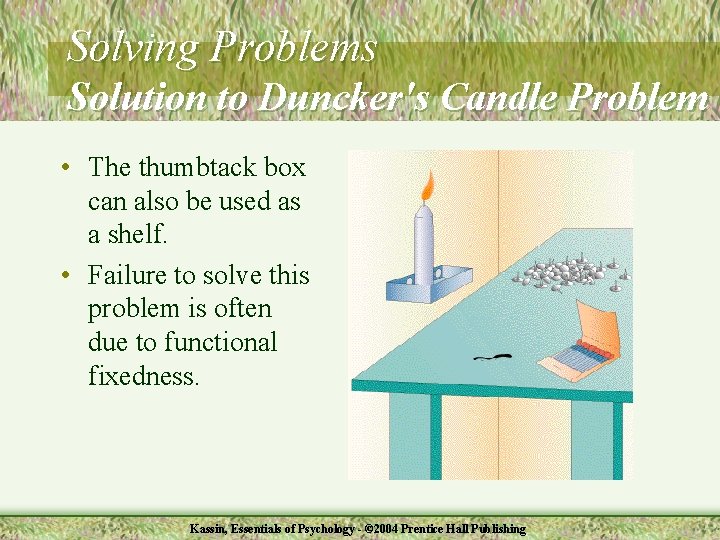 Solving Problems Solution to Duncker's Candle Problem • The thumbtack box can also be